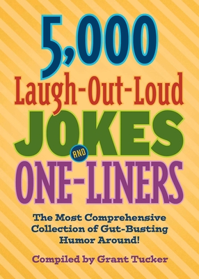 5,000 Laugh-Out-Loud Jokes and One-Liners: The Most Comprehensive Collection of Gut-Busting Humor Around! - Tucker, Grant (Compiled by)
