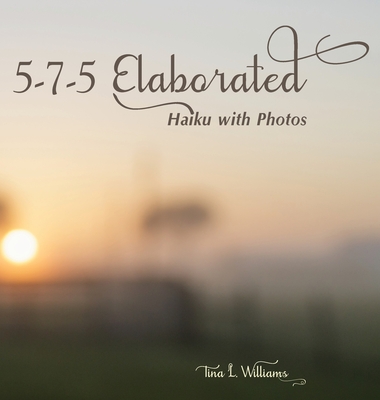 5-7-5 Elaborated: Haiku with Photos - Williams, Tina L