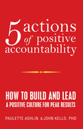 5 Actions of Positive Accountability: How to Build and Lead a Positive Culture for Peak Results