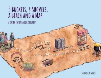 5 Buckets, 4 Shovels, a Beach and a Map: A Guide to Financial Security - Mayer, Stephen D
