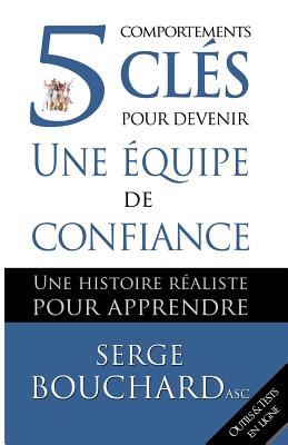 5 Comportements Cles Pour Devenir Une Equipe de Confiance: Une Histoire Realiste Pour Apprendre - Bouchard Asc, Serge