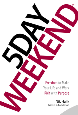 5 Day Weekend: Freedom to Make Your Life and Work Rich with Purpose - Halik, Nik, and Gunderson, Garrett B