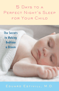 5 Days to a Perfect Night's Sleep for Your Child: The Secrets to Making Bedtime a Dream