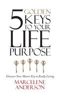 5 Golden Keys to Your Life Purpose: Discover Your Master Key to Really Living