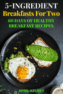 5-Ingredient Breakfasts for Two: 60 Days of Healthy Breakfast Recipes