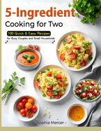 5-Ingredient Cooking for Two: 100 Quick & Easy Recipes for Busy Couples and Small Households