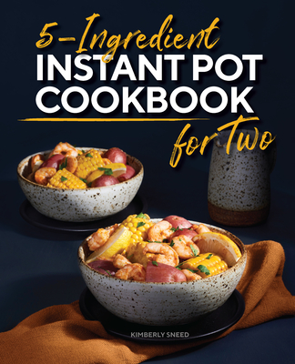 5-Ingredient Instant Pot Cookbook for Two - Sneed, Kimberly
