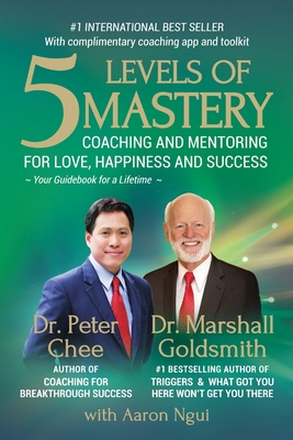 5 Levels of Mastery: Coaching and Mentoring for Love, Happiness and Success - Goldsmith, Marshall, and Ngui, Aaron, and Chee, Peter