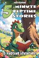5-Minute Bedtime Stories 20 Dinosaur Adventures: Short and Exciting Dinosaur Tales for Kids - Featuring T-Rex, Triceratops, Velociraptor & More to Spark Imagination and Fun