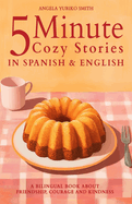 5 Minute Cozy Stories in Spanish and English for Kids: A Bilingual Book about Friendship, Courage and Kindness
