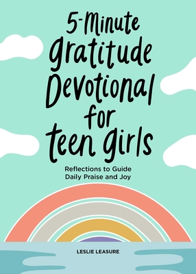 5-Minute Gratitude Devotional for Teen Girls: Reflections to Guide Daily Praise and Joy - Leasure, Leslie, Rev.