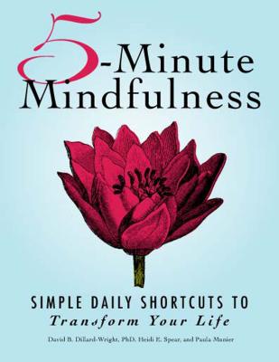 5-Minute Mindfulness: Simple Daily Shortcuts to Transform Your Life - Dillard-Wright, David B., and Spear, Heidi E., and Munier, Paula