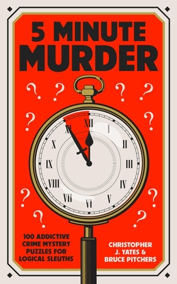 5 Minute Murder: 100 addictive crime mystery puzzles for logical sleuths - Yates, Christopher J., and Pitchers, Bruce