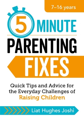 5-Minute Parenting Fixes: Quick Tips and Advice for the Everyday Challenges of Raising Children - Joshi, Liat Hughes