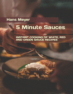 5 Minute Sauces: Instant Cooking of White, Red and Green Sauce Recipes