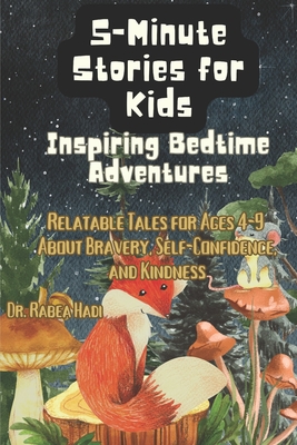 5-Minute Stories for Kids: Inspiring Bedtime Adventures: Relatable Tales for Ages 4-9 About Bravery, Self-Confidence, and Kindness - Hadi, Rabea, Dr.