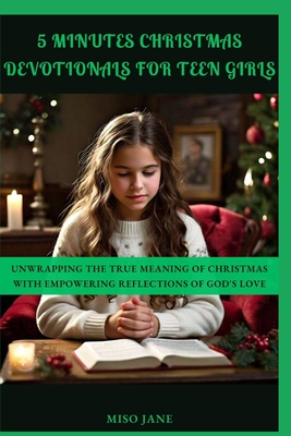 5 Minutes Christmas Devotionals for Teen Girls: Unwrapping the True Meaning of Christmas with Empowering Reflections of God's Love - Jane, Miso