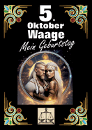 5. Oktober, mein Geburtstag: Geboren im Zeichen der Waage. Meine Eigenschaften und Charakterz?ge, meine St?rken und Schw?chen, meine Geburtstagsbegleiter und historische Ereignisse.