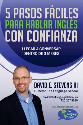 5 Pasos Fciles Para Hablar Ingl?s Con Confianza: Llegar a conversar dentro de 3 meses - Stevens, David E, III