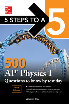 5 Steps to a 5: 500 AP Physics 1 Questions to Know by Test Day, Third Edition - Anaxos, Inc