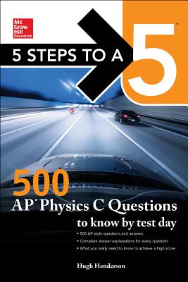 5 Steps to a 5: 500 AP Physics C Questions to Know by Test Day - Henderson, Hugh