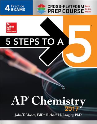 5 Steps to a 5 AP Chemistry 2017 Cross-Platform Prep Course - Moore, John T., and Langley, Richard H.