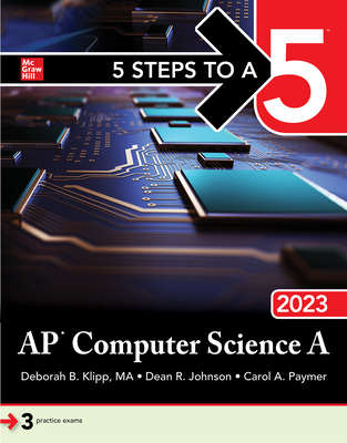 5 Steps to a 5: AP Computer Science a 2023 - Klipp, Deborah B, and Johnson, Dean, and Paymer, Carol