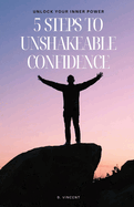 5 Steps to Unshakeable Confidence: Unlock Your Inner Power