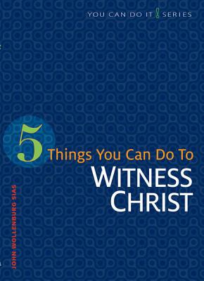 5 Things You Can Do to Witness Christ - Sias, John Wollenburg