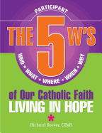 5 W's of Our Catholic Faith P: Living in: Who, What, Where, When, Why...Living in Hope