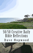 50/50 Creative Daily Bible Reflections: 200 fifty-word thoughts for each day - Hopwood, Dave