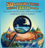 50 Amazing Facts About Earth for Kids: Fun and Fascinating Trivia to Spark Curiosity About Earth!