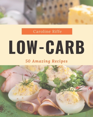 50 Amazing Low-Carb Recipes: Enjoy Everyday With Low-Carb Cookbook! - Riffe, Caroline