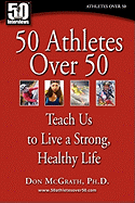 50 Athletes Over 50: Teach Us to Live a Strong, Healthy Life