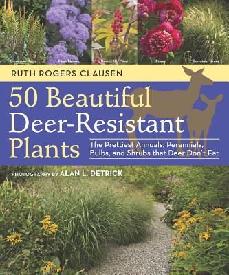 50 Beautiful Deer-Resistant Plants: The Prettiest Annuals, Perennials, Bulbs, and Shrubs that Deer Don't Eat - Rogers Clausen, Ruth