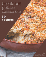 50 Breakfast Potato Casserole Recipes: Discover Breakfast Potato Casserole Cookbook NOW!