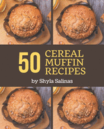 50 Cereal Muffin Recipes: From The Cereal Muffin Cookbook To The Table
