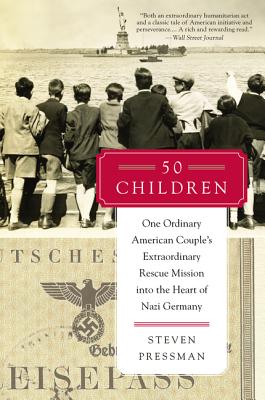50 Children: One Ordinary American Couple's Extraordinary Rescue Mission Into the Heart of Nazi Germany - Pressman, Steven