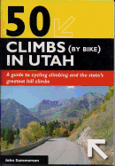 50 Climbs (by Bike) in Utah: A Guide to Cycling Climbing and the State's Greatest Hill Climbs