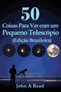 50 Coisas Para Ver Com Um Pequeno Telescopio (Edicao Brasileira)