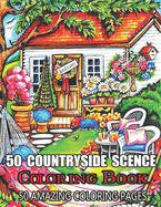 50 Countryside Scence Coloring Book 50 Amazing Coloring Pages: An Adult Coloring Book with Charming Country Life, Playful Animals, Beautiful Flowers, and Nature Scenes for Relaxation