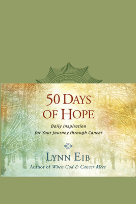 50 Days of Hope: Daily Inspiration for Your Journey Through Cancer - Eib, Lynn