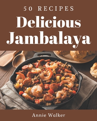 50 Delicious Jambalaya Recipes: A Jambalaya Cookbook from the Heart! - Walker, Annie