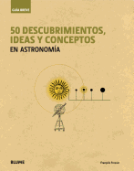 50 Descubrimientos, Ideas y Conceptos En Astronomia