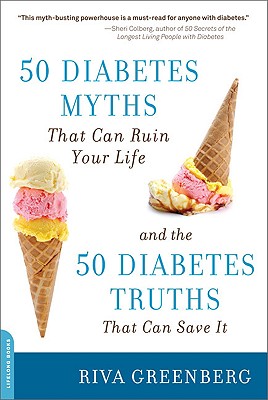 50 Diabetes Myths That Can Ruin Your Life: And the 50 Diabetes Truths That Can Save It - Greenberg, Riva