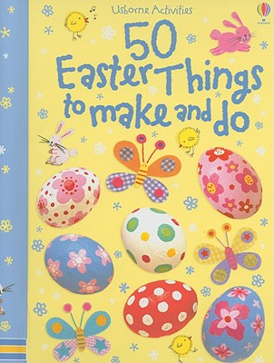 50 Easter Things to Make and Do - Knighton, Kate, and Pratt, Leonie, and Watt, Fiona