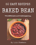 50 Easy Baked Bean Recipes: A Timeless Easy Baked Bean Cookbook