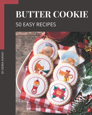 50 Easy Butter Cookie Recipes: The Best Easy Butter Cookie Cookbook that Delights Your Taste Buds - Kerney, Debra