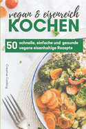 50 eisenhaltige und vegane Rezepte f?r Vegetarier und Veganer mit Eisenmangel