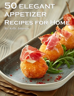 50 Elegant Appetizers Recipes for Home - Johnson, Kelly